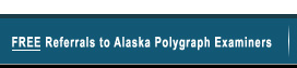 Free Referrals to Alaska Polygraph Examiners